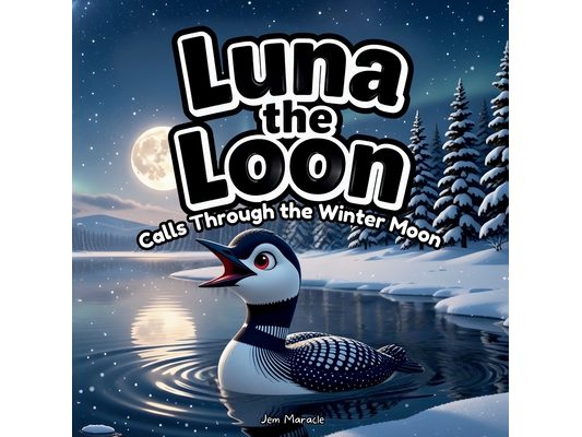 Luna the Loon Calls Through the Winter Moon: An Indigenous Rhyming Picture Book of Resilience, Stories & Winter Solstice Light