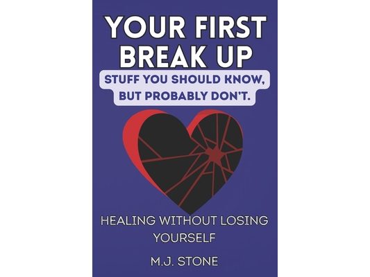Your First Breakup - Stuff You Should Know, But Probably Don't: Healing Without Losing Yourself