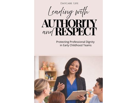 Leading with Authority and Respect: A Reflective Guide to Communication, Leadership, and Collaboration in Early Childhood Education Teams.