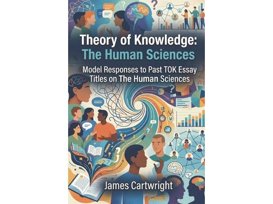 Theory of Knowledge: The Human Sciences: Model Responses to Past TOK Essay Titles on The Human Sciences