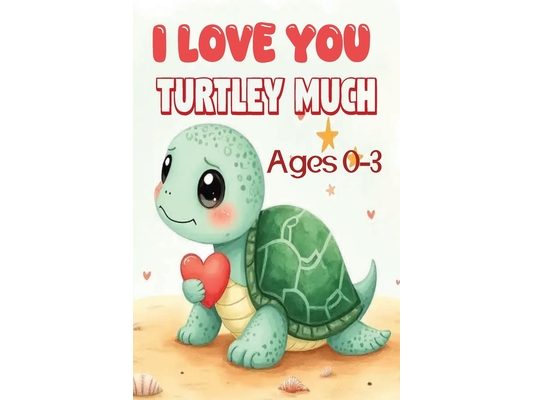 I Love You Turtley Much: A Turtle Board Book About Love and Confidence For Ages 0-3 I A Sweet and Funny Story That Helps Babies and Toddlers Build Sel