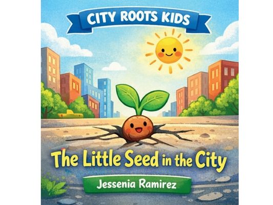 The Little Seed in the City: Strong Roots Grow Anywhere.