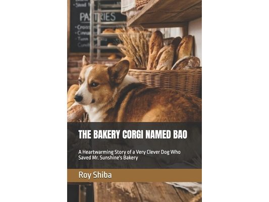 The Bakery Corgi Named Bao: A Heartwarming Story of a Very Clever Dog Who Saved Mr. Sunshine's Bakery