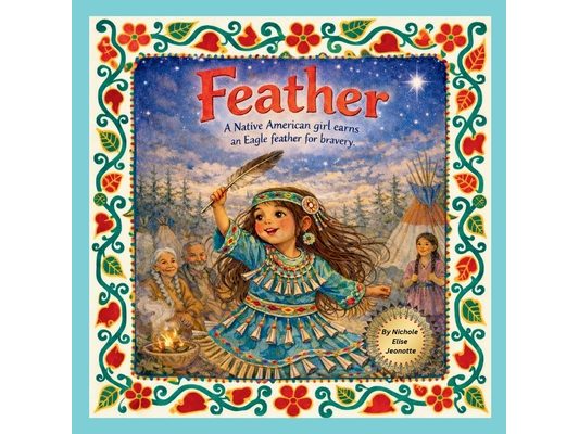 Feather: A Native American Girl Earns an Eagle Feather for Bravery
