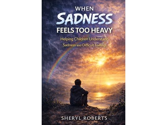 When Sadnesss Feels Too Heavy: Helping Children Understand Sadness and Difficult Feelings 9-14yrs