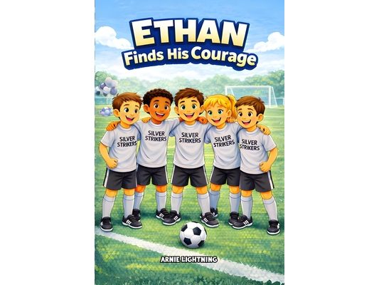 Ethan Finds His Courage: A Heartwarming Soccer Story for Kids About Courage, Confidence, and Trying Something New