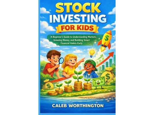 Stock Investing for Kids: A Beginner's Guide to Understanding Markets, Growing Money, and Building Smart Financial Habits Early