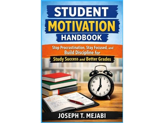 Student Motivation Handbook: Stop Procrastination, Stay Focused, and Build Discipline for Study Success and Better Grades