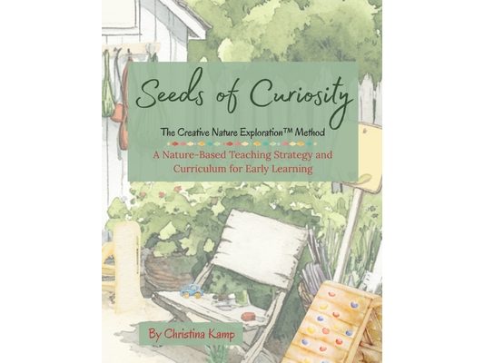 Seeds of Curiosity The Creative Nature Exploration(TM) (CNE) Method: Planting Creativity. Growing Curiosity. Nurturing Whole Children.