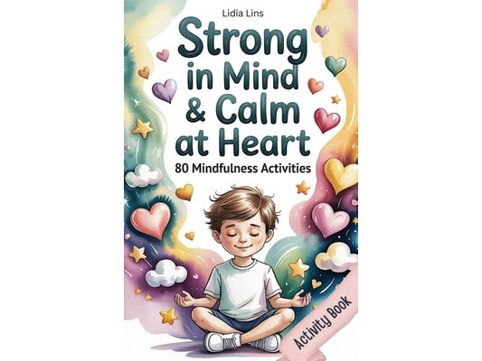 Strong in Mind & Calm at Heart - Self-Regulation Toolbox for Kids Ages 6-10: 80 Mindfulness Activities to Help Your Child Manage Emotions, Build Focus