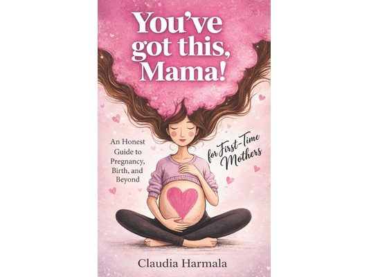 You've Got This, Mama!: An Honest Guide to Pregnancy, Birth, and Beyond for First-Time Mothers A Positive Handbook for Expecting Women. Empowering Sup