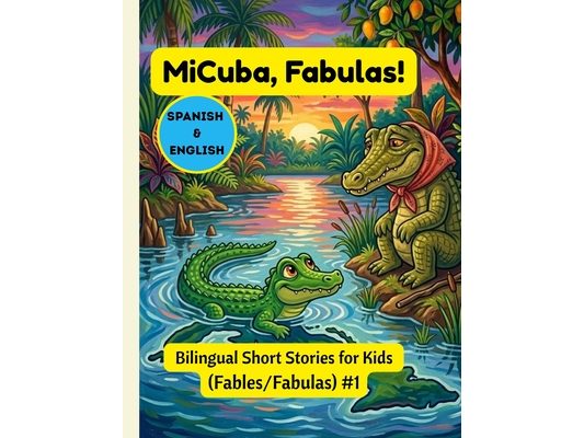 MiCuba, Fables!: 9 Bilingual Stories of Cuban Nature & Animals. Volume 1