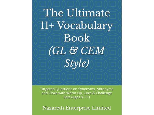 The Ultimate 11+ Vocabulary Book: Targeted Questions on Synonyms, Antonyms and Cloze with Warm-Up, Core & Challenge Sets (Ages 9-11)