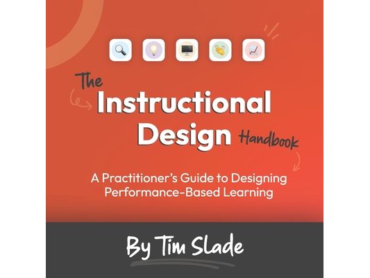 The Instructional Design Handbook: A Practitioner's Guide to Designing Performance-Based Learning