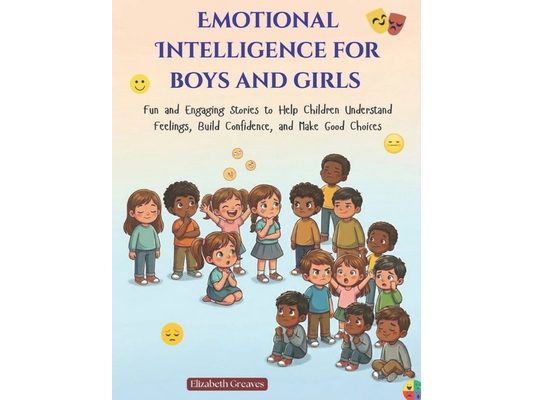 Emotional Intelligence for Boys and Girls: Fun and Engaging Stories to Help Children Understand Feelings, Build Confidence, and Make Good Choices