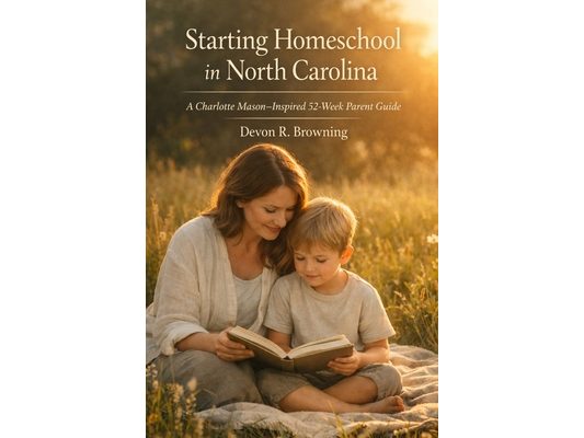 Starting Homeschool in North Carolina: A Charlotte Mason-Inspired 52-Week Parent Guide
