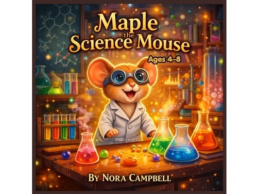 Maple the Science Mouse: Perfect for young readers ages 4-8, A tiny mouse discovers a BIG world of science?