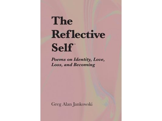 The Reflective Self(TM): Poems on Identity, Love, Loss, and Becoming