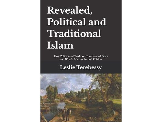 Revealed, Political and Traditional Islam: How Politics and Tradition Transformed Islam and Why It Matters