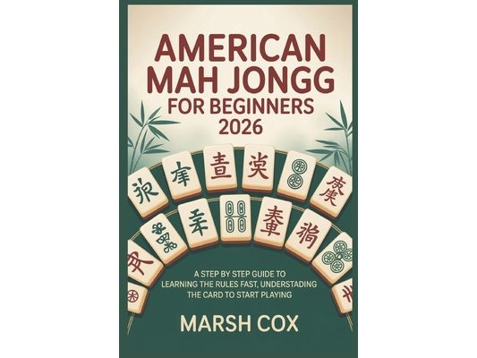 American Mah Jongg for Beginners 2026: A Step by Step Guide to Learning the Rules fast, Understanding the Card to Start Playing