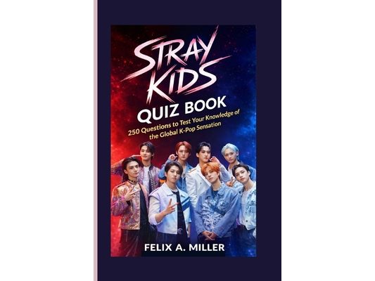 Stray Kids Quiz Book: 250 Questions to Test Your Knowledge of the Global K-Pop Sensation