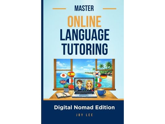 Master Online Language Tutoring: Teach Languages Online and Build a Location-Independent Income