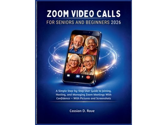 ZOOM Video Calls for Seniors and Beginners 2026: A Simple Step-by-Step User Guide to Joining, Hosting, and Managing Zoom Meetings With Confidence - Wi