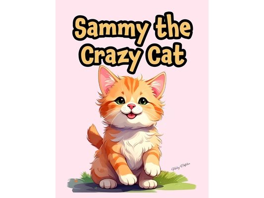 Sammy the Crazy Cat: A Fun Rhyming Book For Kids