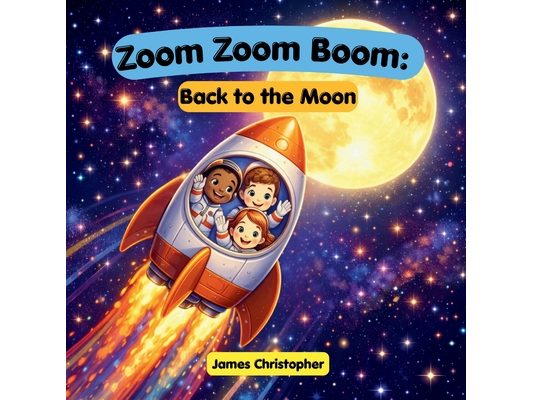 Zoom Zoom Boom: Back to the Moon!: A Kids Space Adventure About Rockets, the Moon, and Artemis Missions for Ages 3 to 8