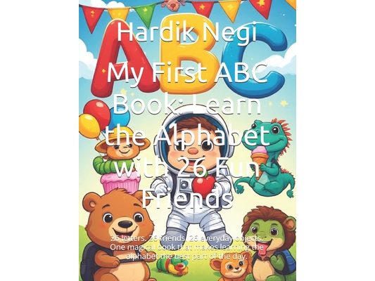 My First ABC Book: Learn the Alphabet with 26 Fun Friends: 26 letters. 26 friends. 26 everyday objects. One magical book that makes learning the alpha