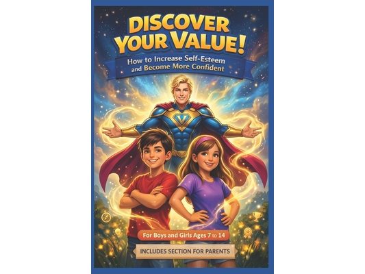 Discover your value ! How to increase self-esteem and become more confident: A pratical path for children aged 7 to 14 whit tales and stories of coura