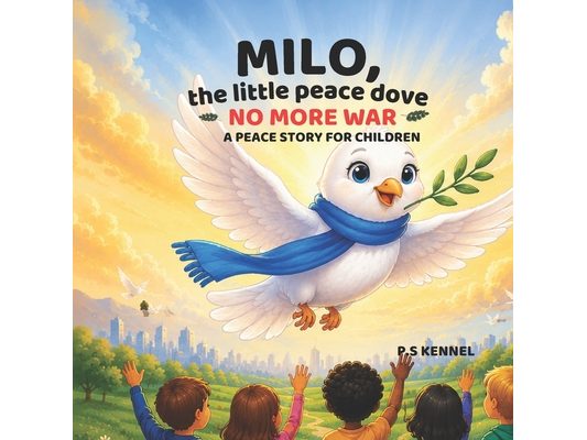 Milo, the Little Peace Dove: No More War - A Peace Story for Children
