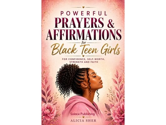 Powerful Prayers & Affirmations for Black Teen Girls: For Confidence, Self-Worth, Strength & Faith