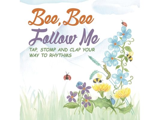 Bee, Bee Follow Me: Tap, Stomp and Clap Your Way to Rhythms
