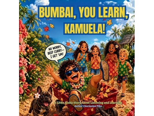 Bumbai, You Learn, Kamuela!: A Little Aloha Story About Listening and Learning