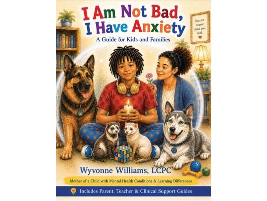 I Am Not Bad, I Have Anxiety: A Guide for Kids and Families