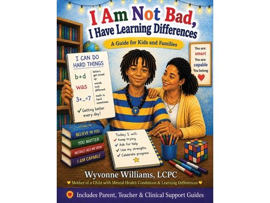 I Am Not Bad, I Have Learning Differences: A Guide for Kids and Families