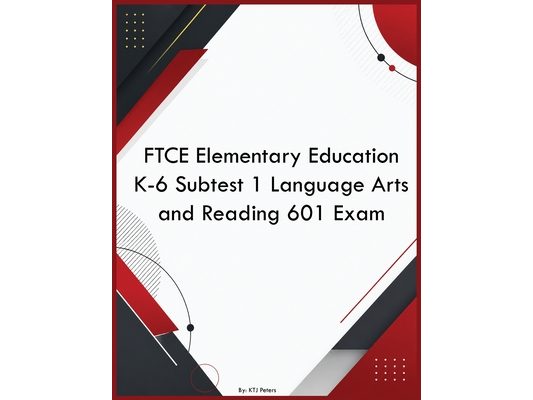 FTCE Elementary Education K-6 Subtest 1 Language Arts and Reading 601 Exam
