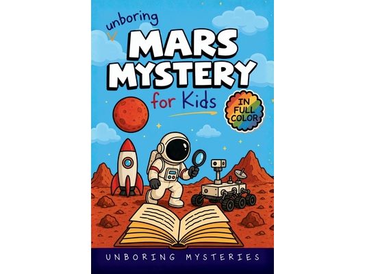 Unboring Mars Mystery for Kids: Funny, Fascinating Guide to the Strangest True Mars Mysteries, Shocking Discoveries, and Unexplained Space Secrets
