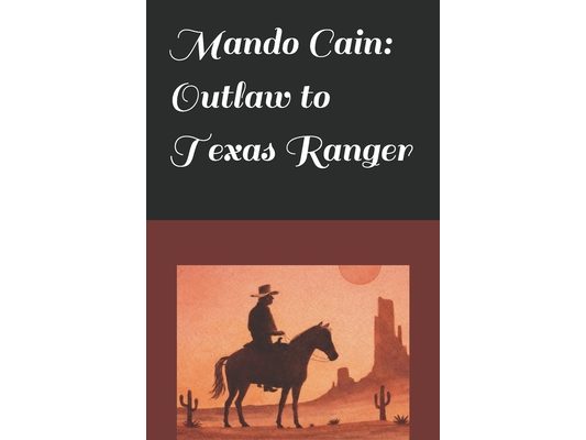 Mando Cain: Outlaw to Texas Ranger