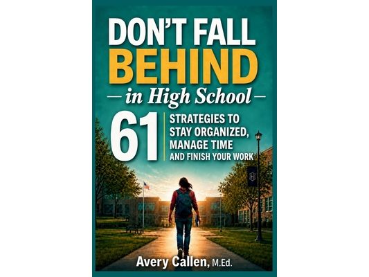 Don't Fall Behind in High School: 61 Simple Strategies for High School Students: to Stay Organized, Manage Time and Finish Your Work