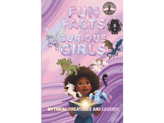 Fun Facts for Curious Girls: Mythical Creatures and Legends: Trivia book of 100 Interesting Questions and Answers for Ages 8-15