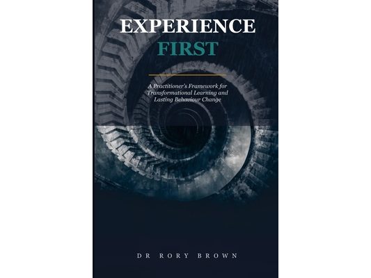 Experience First: A Practitioner's Framework for Transformational Learning and Lasting Behaviour Change