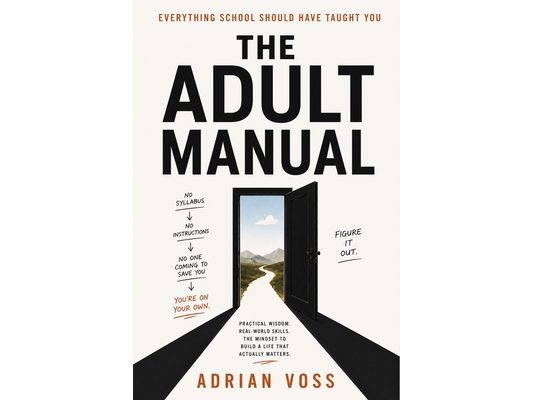 The Adult Manual: Everything School Should Have Taught You About Life, Money, and Adulting
