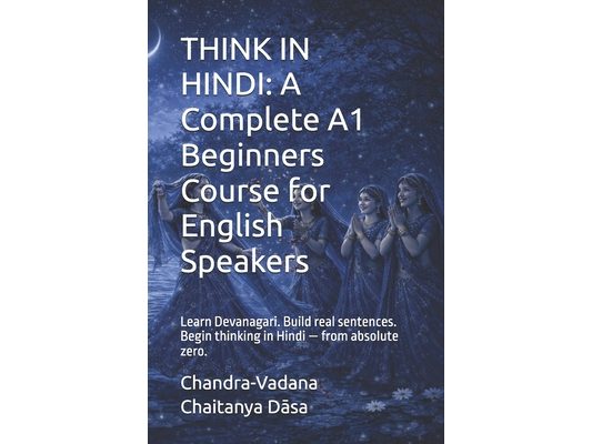 Think in Hindi: A Complete A1 Beginners Course for English Speakers: Learn Devanagari. Build real sentences. Begin thinking in Hindi - from absolute z