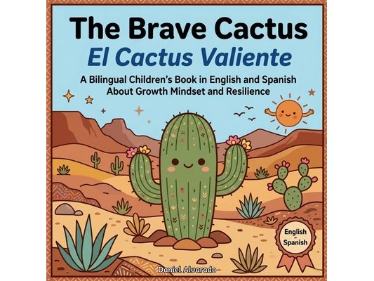 The Brave Cactus - El Cactus Valiente: A Bilingual Children's Book in English and Spanish About Growth Mindset and Resilience