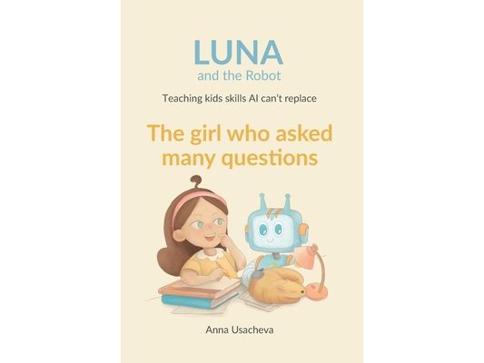 The Girl Who Asked Many Questions: A Luna and the Robot Story About Curiosity