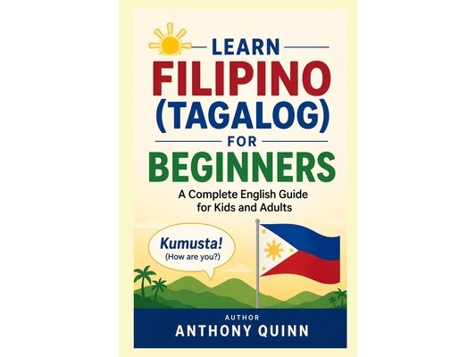 Learn Filipino (Tagalog) for Beginners: A Complete English Guide for Kids and Adults