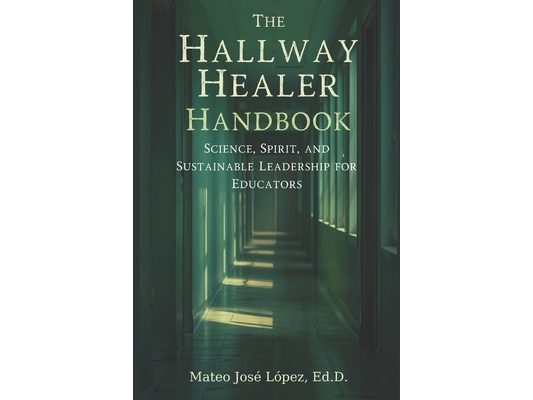 The Hallway Healer Handbook: Science, Spirit, and Sustainable Leadership for Educators
