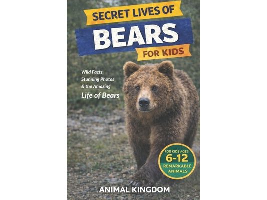 Secret Lives of Bears for Kids: Fun Facts, Stunning Photos inside the Amazing Life of Bears for Kids Aged 6-12